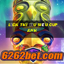 lịch thi đấu siêu cup anh