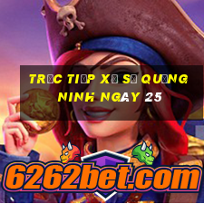 Trực tiếp Xổ Số quảng ninh ngày 25