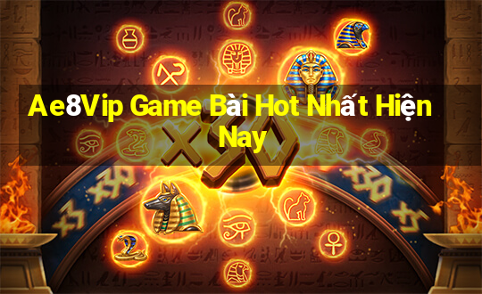 Ae8Vip Game Bài Hot Nhất Hiện Nay