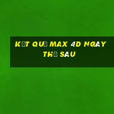 Kết quả Max 4D ngày thứ sáu