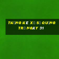 Thống kê Xổ Số quảng trị ngày 31