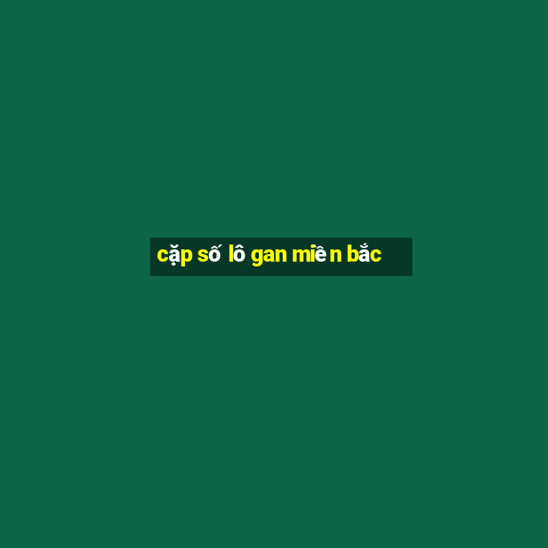 cặp số lô gan miền bắc