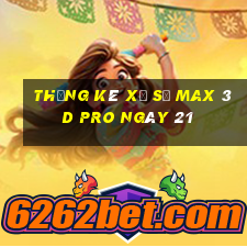 Thống kê Xổ Số max 3d pro ngày 21