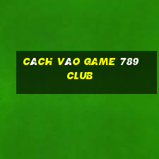 cách vào game 789 club