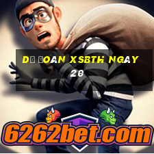 Dự đoán XSBTH ngày 20