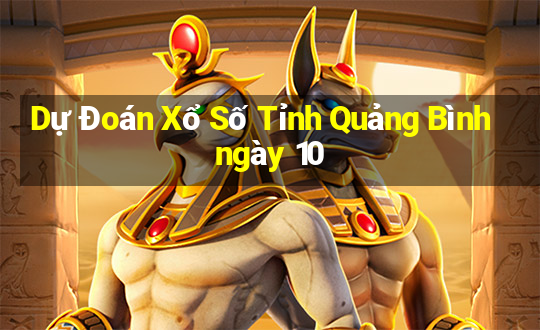 Dự Đoán Xổ Số Tỉnh Quảng Bình ngày 10