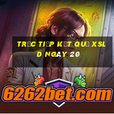 Trực tiếp kết quả XSLD ngày 20