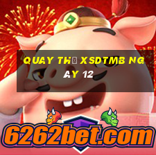 Quay thử XSDTMB ngày 12