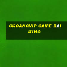 Choangvip Game Bài King