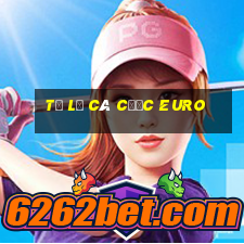 tỷ lệ cá cược euro