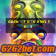 Cách đặt cược XSVL Thứ 3