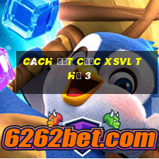 Cách đặt cược XSVL Thứ 3