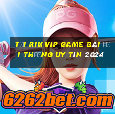 Tải Rikvip Game Bài Đổi Thưởng Uy Tín 2024