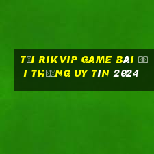 Tải Rikvip Game Bài Đổi Thưởng Uy Tín 2024