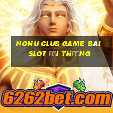 Nohu Club Game Bài Slot Đổi Thưởng