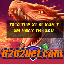 Trực tiếp xổ số kon tum ngày thứ sáu