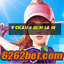 5 châu 4 biển là gì