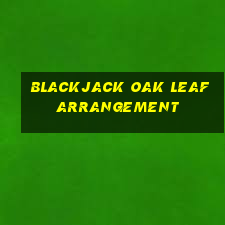 blackjack oak leaf arrangement