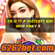 Trực tiếp vietlott Bingo18 ngày 5