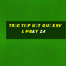 Trực tiếp kết quả XSVL ngày 24