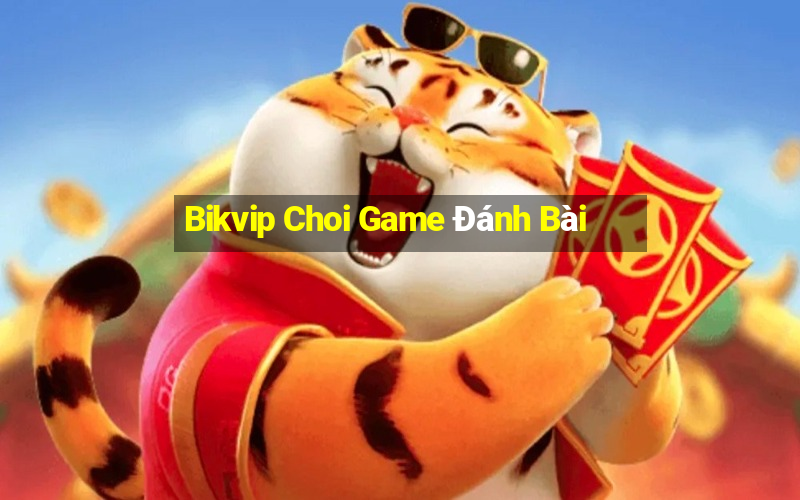 Bikvip Choi Game Đánh Bài