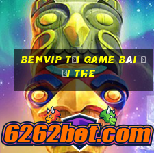 Benvip Tại Game Bài Đổi The