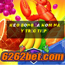 kèo bóng đá hôm nay trực tiếp