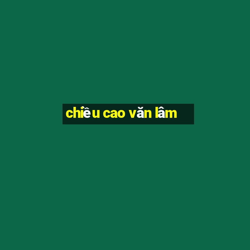 chiều cao văn lâm