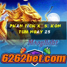 Phân tích Xổ Số kon tum ngày 25