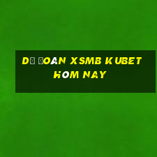 dự đoán xsmb kubet hôm nay