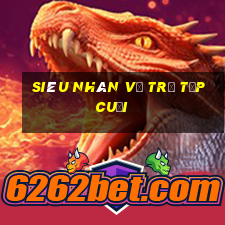 siêu nhân vũ trụ tập cuối