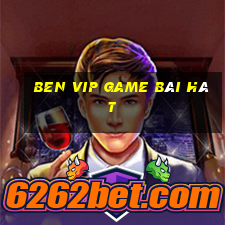 Ben Vip Game Bài Hát