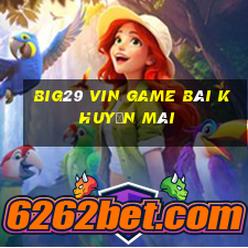 Big29 Vin Game Bài Khuyến Mãi