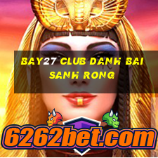 Bay27 Club Danh Bai Sanh Rong