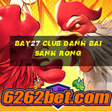 Bay27 Club Danh Bai Sanh Rong