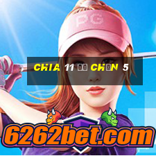 Chia 11 để chọn 5