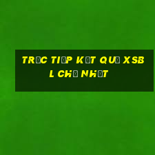 Trực tiếp kết quả XSBL Chủ Nhật