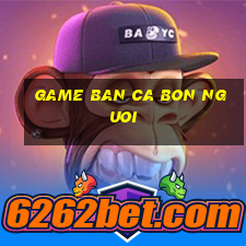 game ban ca bon nguoi