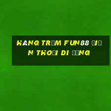 Hàng trăm Fun88 điện thoại di động