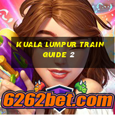 kuala lumpur train guide 2