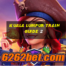 kuala lumpur train guide 2