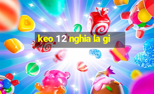 keo 1 2 nghia la gi