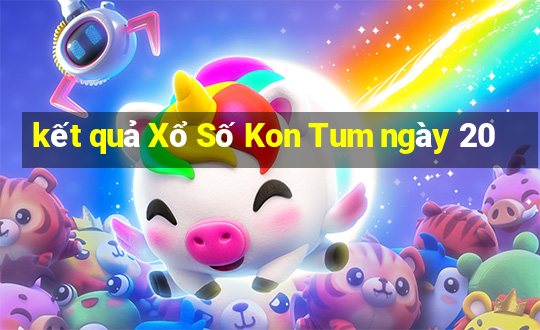 kết quả Xổ Số Kon Tum ngày 20