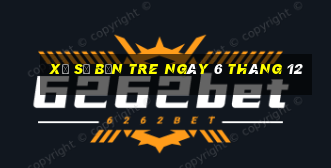 xổ số bến tre ngày 6 tháng 12