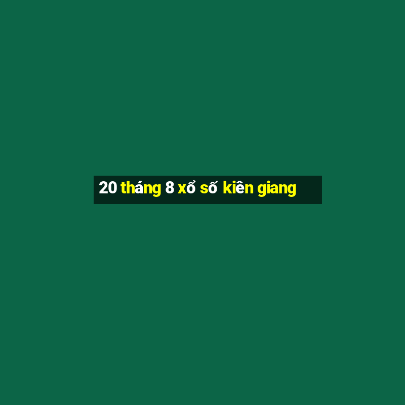 20 tháng 8 xổ số kiên giang