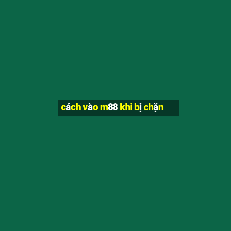 cách vào m88 khi bị chặn