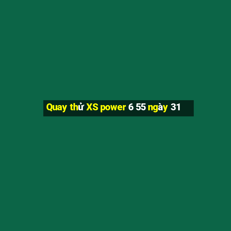 Quay thử XS power 6 55 ngày 31