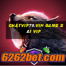 Chatvip79.Vin Game Bài Vip