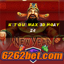 kết quả Max 3D ngày 24