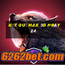 kết quả Max 3D ngày 24